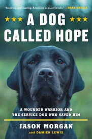 A Dog Called Hope A Wounded Warrior and the Service Dog Who Saved Him【電子書籍】[ Jason Morgan ]