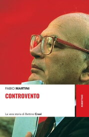 Controvento La vera storia di Bettino Craxi【電子書籍】[ Fabio Martini ]