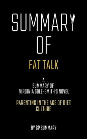 Summary of Fat Talk by Virginia Sole-Smith: Parenting in the Age of Diet Culture【電子書籍】[ GP SUMMARY ]