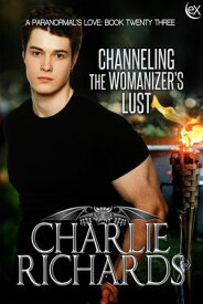 Channeling the Womanizer's Lust A Paranormal's Love, #23【電子書籍】[ Charlie Richards ]