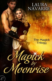 Magick By Moonrise A Fantasy Romance Novel【電子書籍】[ Laura Navarre ]