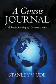 A Genesis Journal A Fresh Reading of Genesis 1?12【電子書籍】[ Stanley V. Udd ]
