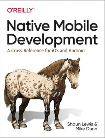 Native Mobile Development A Cross-Reference for iOS and Android【電子書籍】[ Shaun Lewis ]