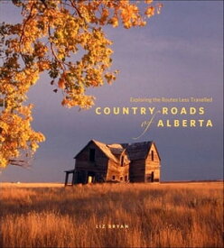 Country Roads of Alberta Exploring the Routes Less Travelled【電子書籍】[ Liz Bryan ]