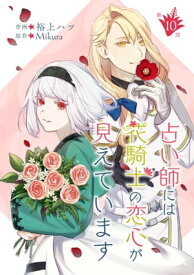 占い師には花騎士の恋心が見えています 第10話【電子書籍】[ 裕上ハツ ]