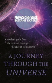 A Journey Through The Universe A traveler's guide from the centre of the sun to the edge of the unknown【電子書籍】[ New Scientist ]