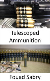 Telescoped Ammunition Longer Range with Higher Knockdown Power against Human Targets, and Higher Armor Penetration Rate【電子書籍】[ Fouad Sabry ]