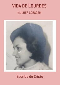 VIDA DE LOURDES - MULHER CORAGEM BIOGRAFIA【電子書籍】[ ESCRIBA DE CRISTO ]