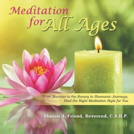 Meditation for All Ages From Mantras to the Rosary to Shamanic Journeys, Find the Right Meditation Style for You【電子書籍】[ Sharon J. Friend Reverend C.S.H.P. ]