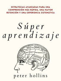 S?per aprendizaje Estrategias avanzadas para una comprensi?n m?s r?pida, una mayor retenci?n y una experiencia sistem?tica【電子書籍】[ Peter Hollins ]