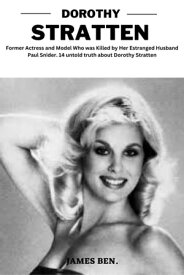 DOROTHY STRATTEN Former Actress and Model Who was Killed by Her Estranged Husband Paul Snider. 14 untold truth about Dorothy Stratten【電子書籍】[ James Ben ]