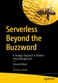 Serverless Beyond the Buzzword A Strategic Approach to Modern Cloud Management【電子書籍】[ Thomas Smart ]