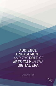 Audience Engagement and the Role of Arts Talk in the Digital Era【電子書籍】[ L. Conner ]