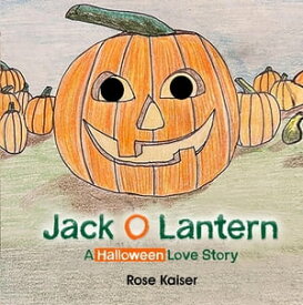 Jack O Lantern A Halloween Love Story【電子書籍】[ Rose Kaiser ]