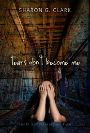 Tears Don't Become Me 10th Anniversary Edition【電子書籍】[ Sharon G. Clark ]