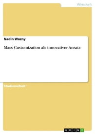 Mass Customization als innovativer Ansatz【電子書籍】[ Nadin Wozny ]