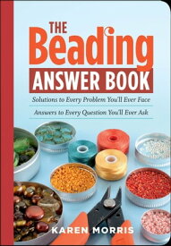 The Beading Answer Book Solutions to Every Problem You'll Ever Face; Answers to Every Question You'll Ever Ask【電子書籍】[ Karen Morris ]