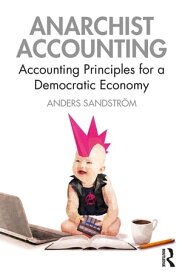 Anarchist Accounting Accounting Principles for a Democratic Economy【電子書籍】[ Anders Sandstr?m ]