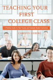 Teaching Your First College Class A Practical Guide for New Faculty and Graduate Student Instructors【電子書籍】[ Carolyn Lieberg ]