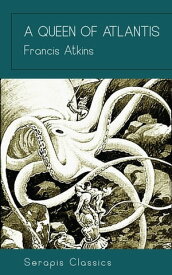 A Queen of Atlantis (Serapis Classics)【電子書籍】[ Francis Atkins ]