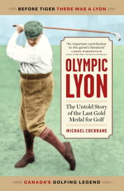 Olympic Lyon The Untold Story of the Last Gold Medal for Golf【電子書籍】[ Michael G. Cochrane ]