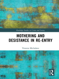 Mothering and Desistance in Re-Entry【電子書籍】[ Venezia Michalsen ]