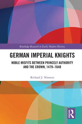 German Imperial Knights Noble Misfits between Princely Authority and the Crown, 1479?1648