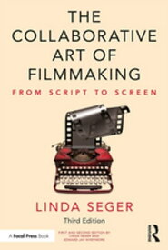 The Collaborative Art of Filmmaking From Script to Screen【電子書籍】[ Linda Seger ]