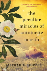 The Peculiar Miracles of Antoinette Martin A Novel【電子書籍】[ Stephanie Knipper ]