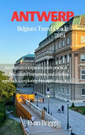 Antwerp ,Belgium Travel Guide 2024 Subtitle: An ultimate companion, with practical insights, cultural immersion, and a holistic approach to exploring this captivating city.【電子書籍】[ Evan Briggs ]
