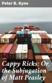 Cappy Ricks; Or, the Subjugation of Matt Peasley【電子書籍】[ Peter B. Kyne ]