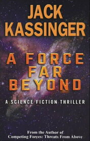 A Force Far Beyond: A Science Fiction Thriller【電子書籍】[ Jack Kassinger ]