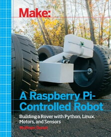 Make a Raspberry Pi-Controlled Robot Building a Rover with Python, Linux, Motors, and Sensors【電子書籍】[ Wolfram Donat ]