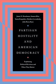 Partisan Hostility and American Democracy Explaining Political Divisions and When They Matter【電子書籍】[ James N. Druckman ]