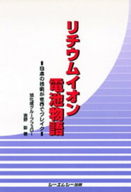 リチウムイオン電池物語 : 日本の技術が世界でブレイク【電子書籍】[ 吉野彰 ]