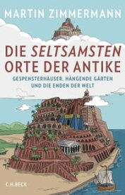 Die seltsamsten Orte der Antike Gespensterh?user, H?ngende G?rten und die Enden der Welt【電子書籍】[ Martin Zimmermann ]