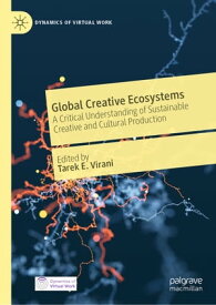 Global Creative Ecosystems A Critical Understanding of Sustainable Creative and Cultural Production【電子書籍】