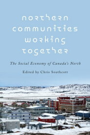 Northern Communities Working Together The Social Economy of Canada's North【電子書籍】