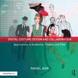 Digital Costume Design and Collaboration Applications in Academia, Theatre, and Film【電子書籍】[ Rafael Jaen ]