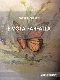 E vola farfalla【電子書籍】[ Aurora Fiorotto ]