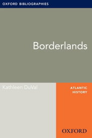 Borderlands: Oxford Bibliographies Online Research Guide【電子書籍】[ Kathleen DuVal ]