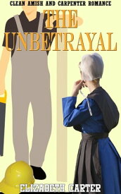 The Unbetrayal: Amish and Carpenter Romance【電子書籍】[ Elizabeth Carter ]