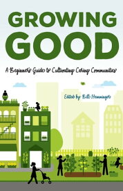 Growing Good A Beginner's Guide to Cultivating Caring Communities【電子書籍】[ John A. Elliott ]