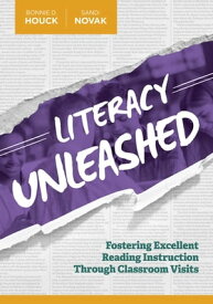 Literacy Unleashed Fostering Excellent Reading Instruction Through Classroom Visits【電子書籍】[ Bonnie D. Houck ]