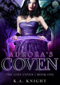 Aurora's Coven The Lost Coven, #1【電子書籍】[ K.A Knight ]