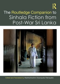 The Routledge Companion to Sinhala Fiction from Post-War Sri Lanka Resistance and Reconfiguration【電子書籍】
