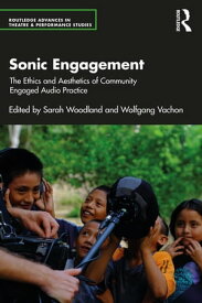 Sonic Engagement The Ethics and Aesthetics of Community Engaged Audio Practice【電子書籍】
