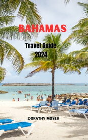 BAHAMAS TRAVEL GUIDE 2024 Discover Paradise: Your Ultimate Bahamas Travel Guide for Unforgettable Adventures, Culture and history, Hidden Gems, Top attractions, Must -see Sights【電子書籍】[ DORATHY MOSES ]