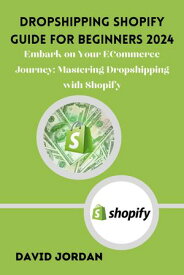 Dropshipping Shopify Guide for Beginners 2024 Embark on Your ECommerce Journey: Mastering Dropshipping with Shopify【電子書籍】[ David Jordan ]