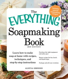 The Everything Soapmaking Book Learn How to Make Soap at Home with Recipes, Techniques, and Step-by-Step Instructions【電子書籍】[ Alicia Grosso ]
